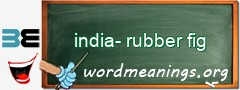 WordMeaning blackboard for india-rubber fig